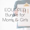 Equipped Bundle for Moms & Girls