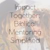 Impact Together: Biblical Mentoring Simplified