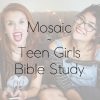 Mosaic Teen Girls Bible Study