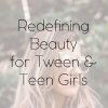Redefining Beauty for Tween & Teen Girls