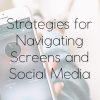 Seven Strategies for Navigating Screens and Social Media
