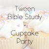 Tween Girl Bible Study & Cupcake Party