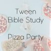 Tween Bible Study - Pizza Party