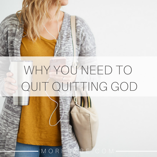 Why You Need to Quit Quitting God