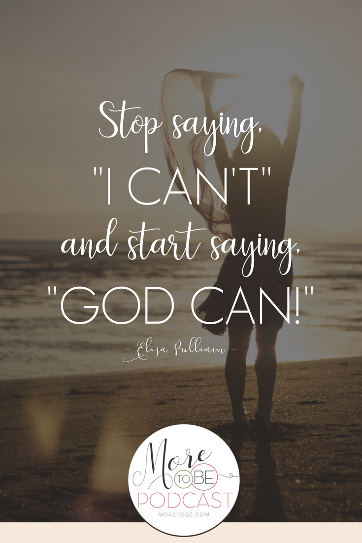 Stop saying "I can't" and starting saying, "God can!" - Elisa on the More to Be Podcast