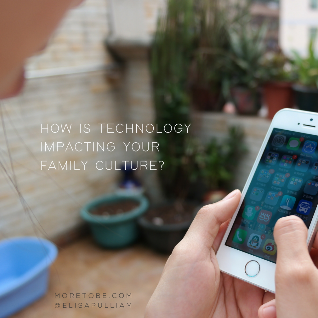 HOW IS TECHNOLOGY IMPACTING YOUR FAMILY CULTURE?