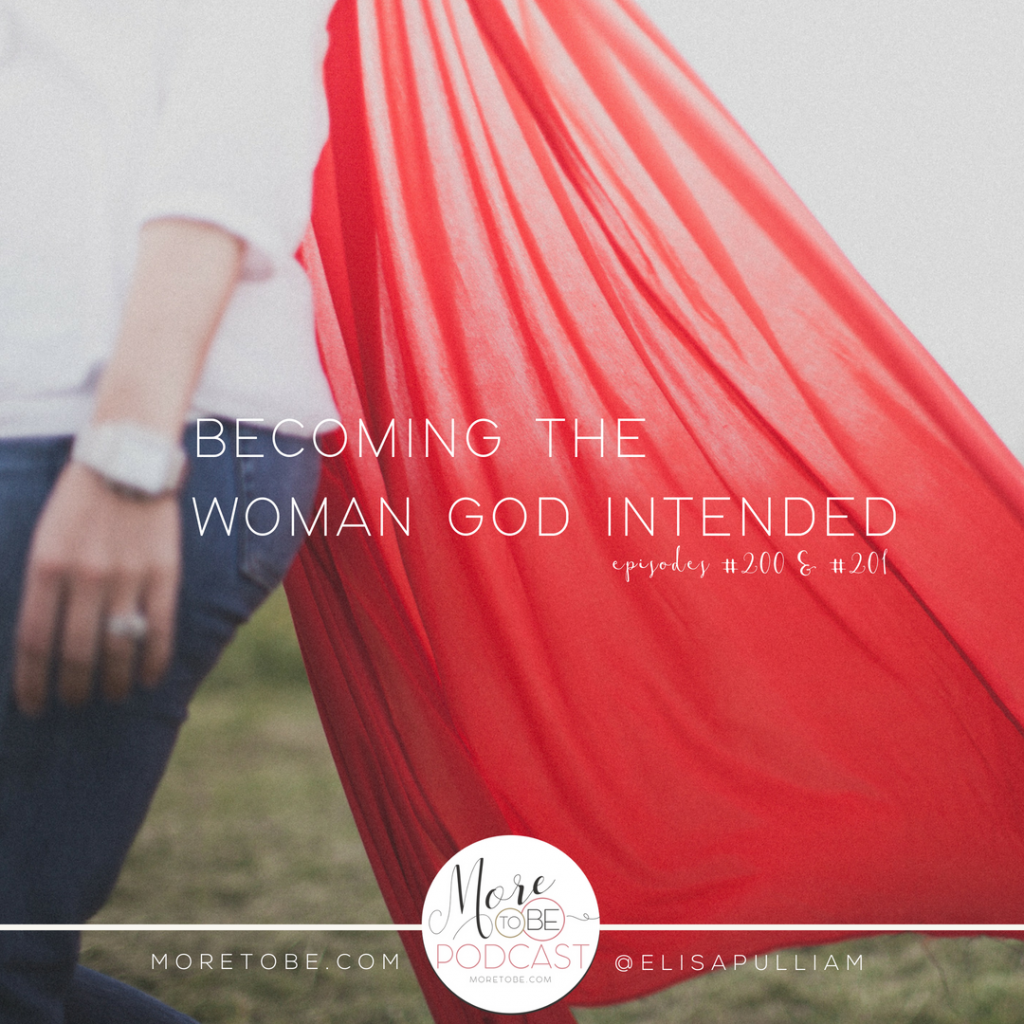 More to Be Podcast, Episodes #200 & #201: Becoming the Woman God Intended