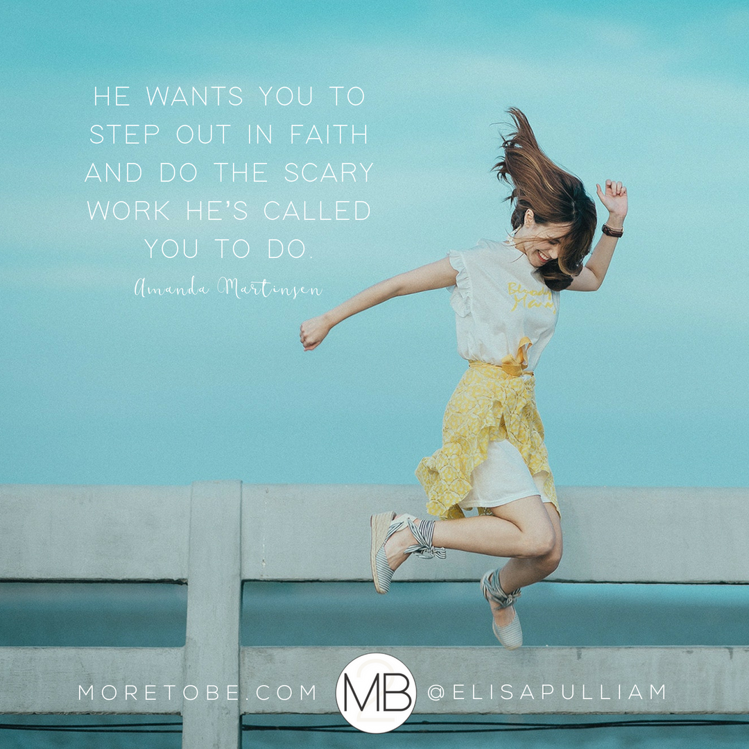 He wants you to step out in faith and do the scary work He's called you to do. - Amanda