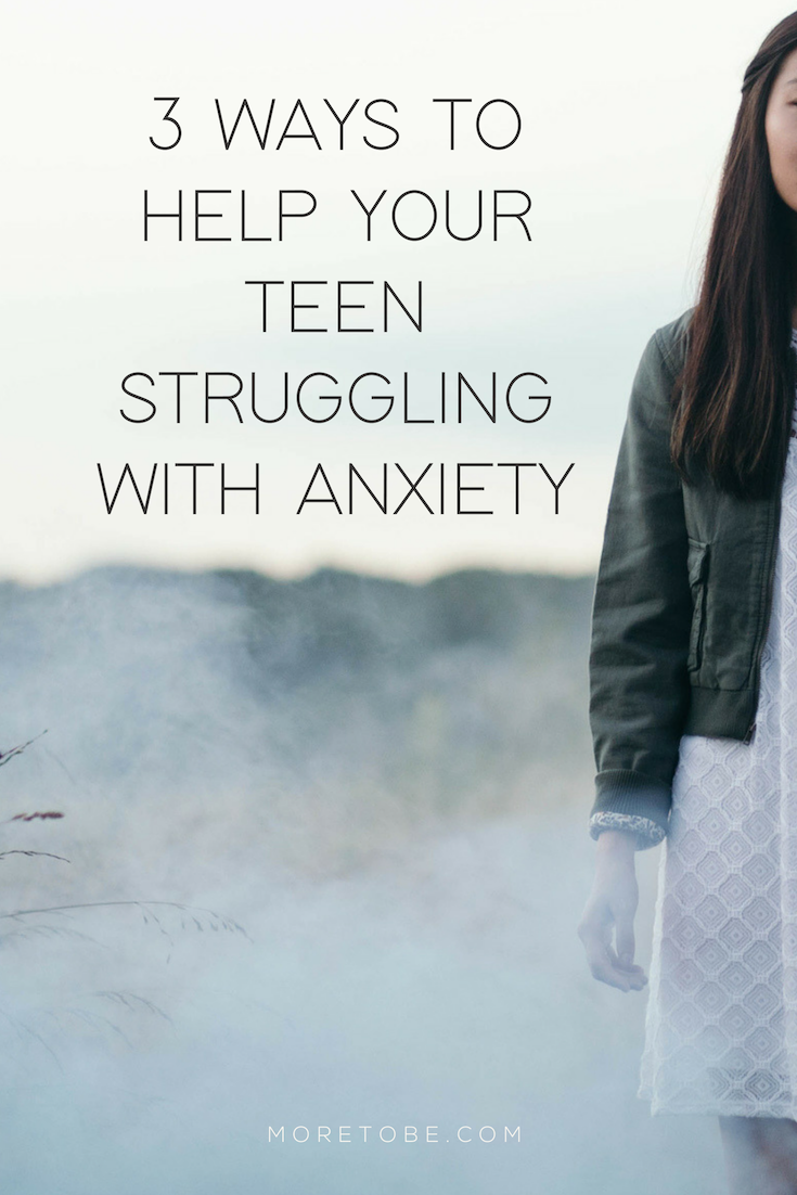Three Ways to Help Your Teen Struggling with Anxiety #moretobe #missionalmotherhood #anxiety #raising teens