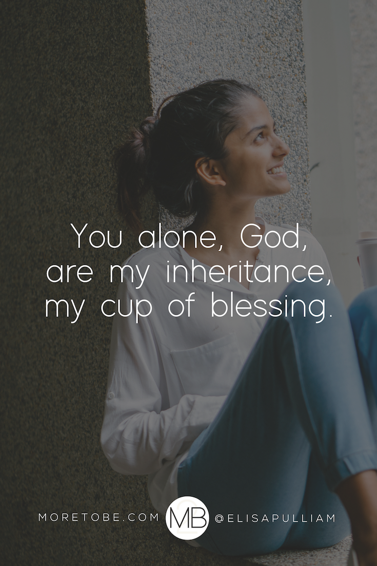 You alone, God, are my inheritance, my cup of blessing.