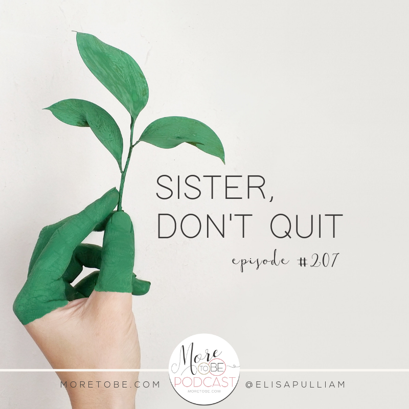 Sister, don't quit! - More to Be Podcast, Episode 207