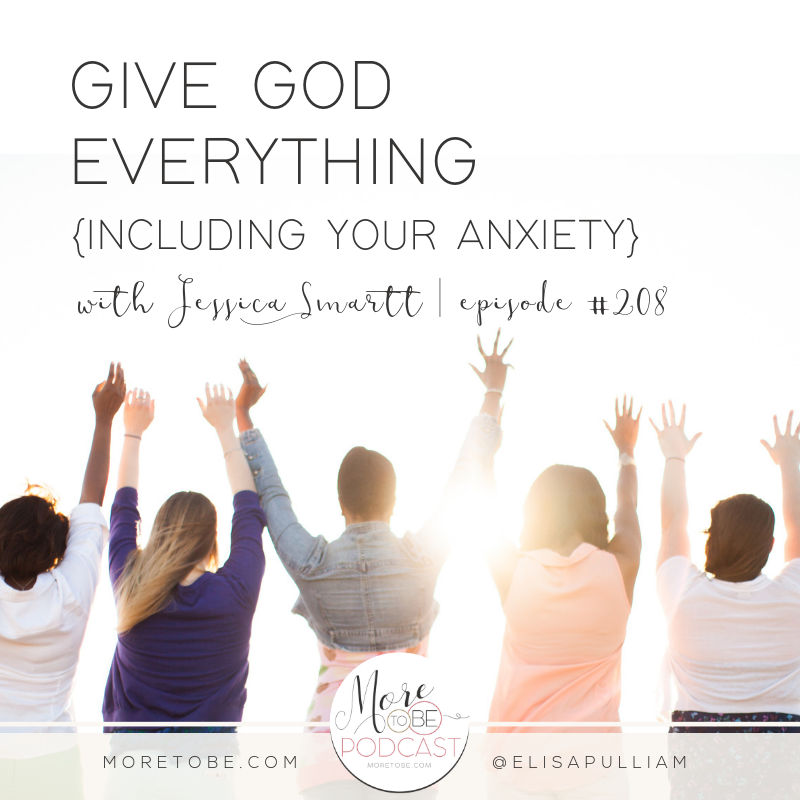 Give God Everything {Including Your Anxiety} with Jessica Smartt on the More to Be Podcast, Episode #208
