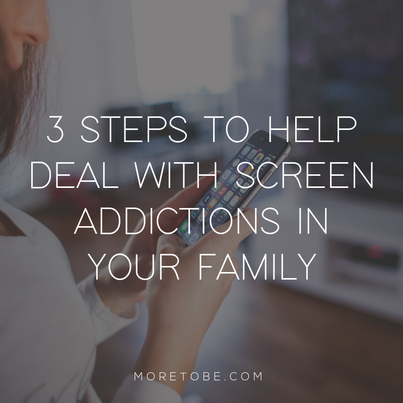 3 Steps to Help Deal with Screen Addictions in Your Family