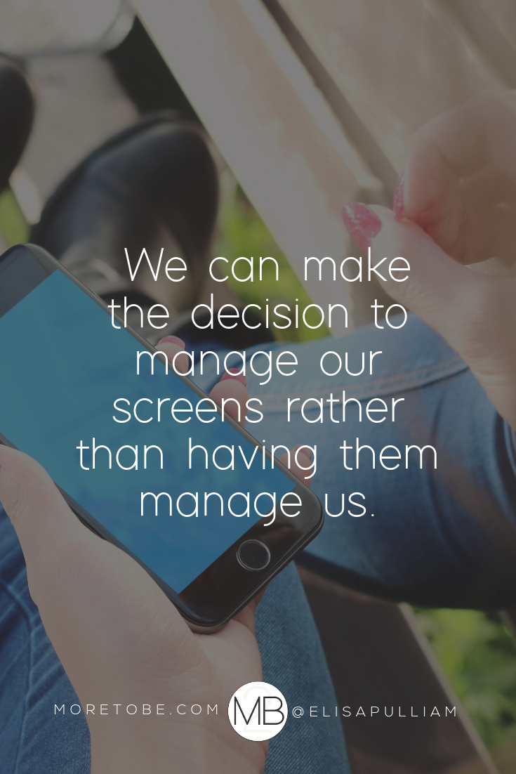 We can make the decision to manage our screens rather than having them manage us. #Moretobe #Mentoring #MissionalMotherhood #ScreenAddiction