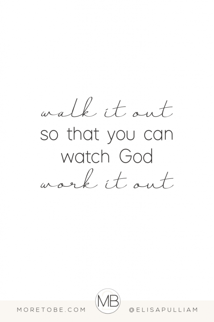 Walk it out, so that you can watch God work it out. - Elisa Pulliam on the More to Be Podcast #BibleStudy #ChriistianWomen