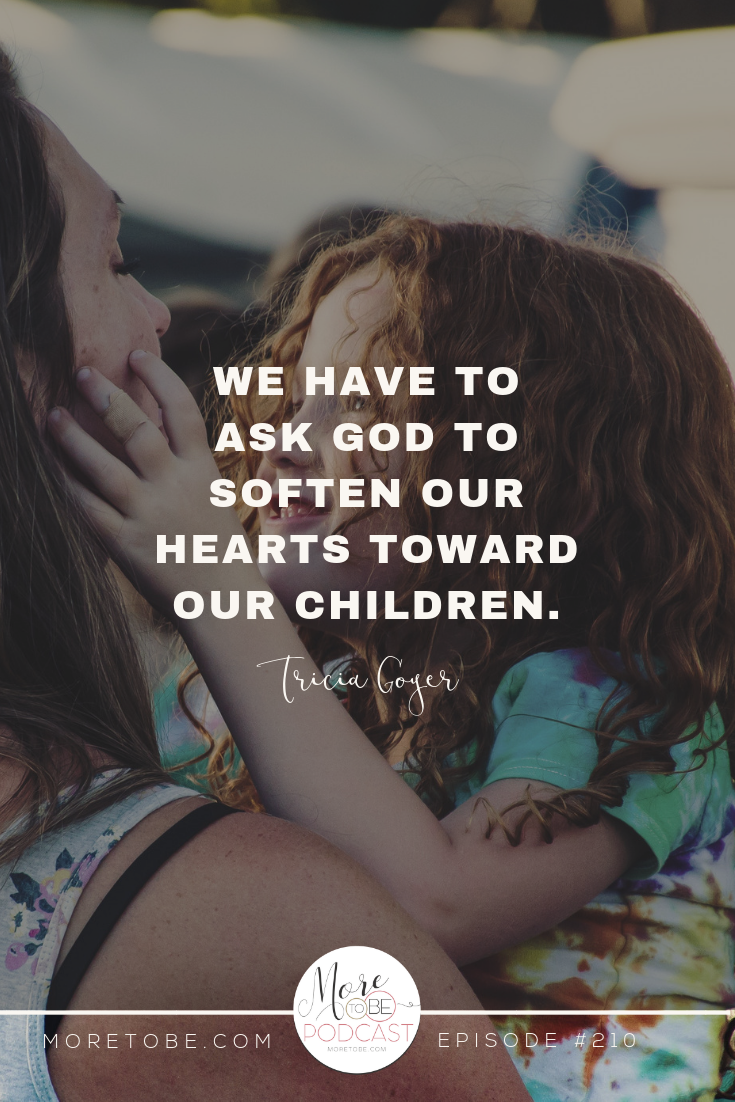 We have to ask God to soften our hearts toward our children. - Tricia Goyer on the More to Be Podcast #motherhood #missional #angrykids