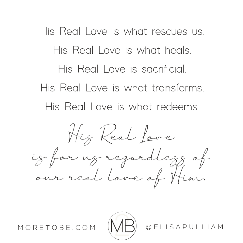 His Real Love is for us regardless of our real love of Him.
