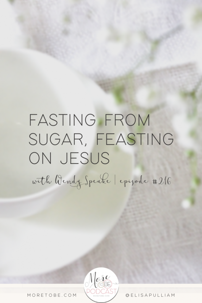 Fasting From Sugar, Feasting on Jesus with Wendy Speake, Episode 216