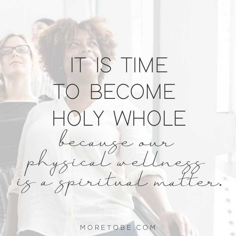 It's Time to Become Holy Whole . . . because our physical wellness is a spiritual matter.