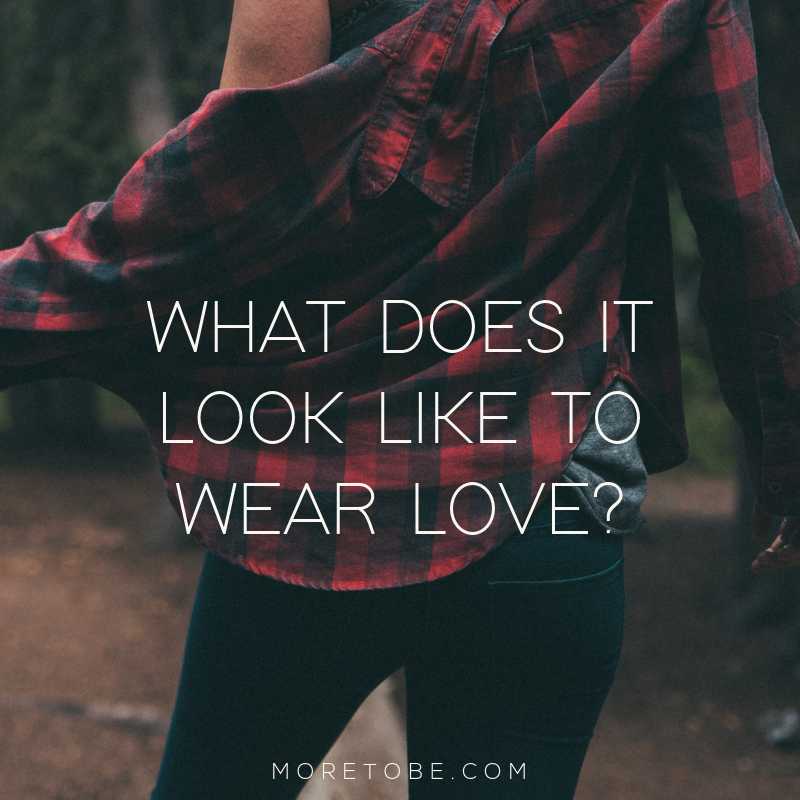 What does it look like to wear love?
