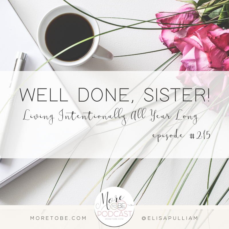 Well Done, Sister! Living Intentionally All Year Long, More to Be Podcast #215