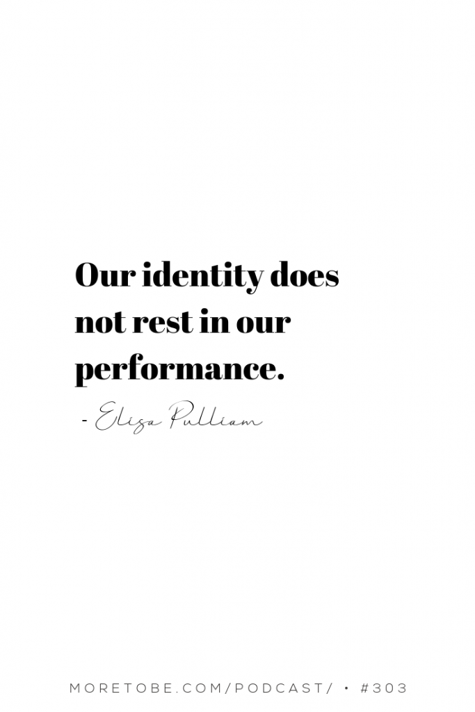 Our identity does not rest in our performance. Elisa Pulliam #moretobe #podcast #christianwomen