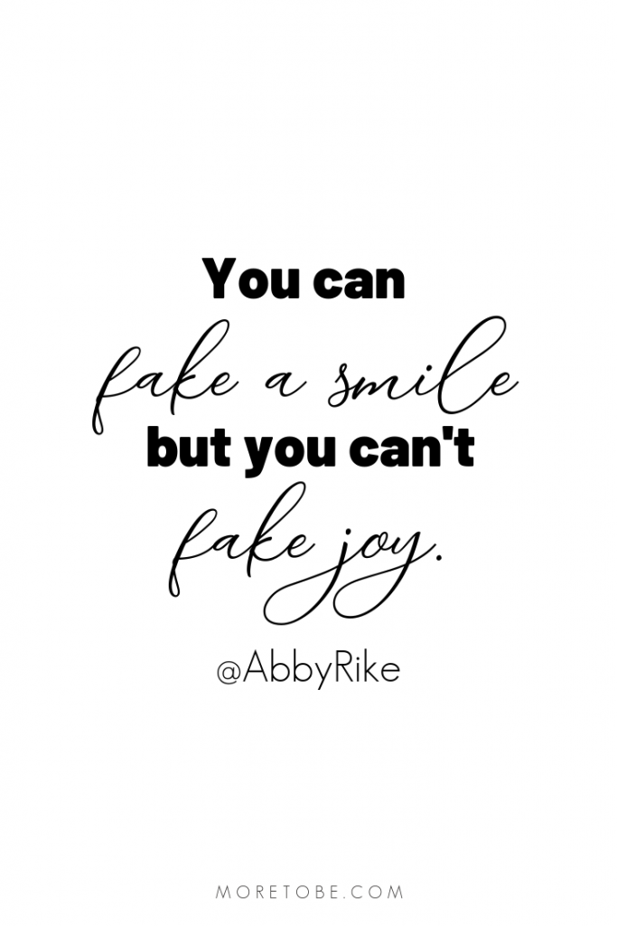 You can fake a smile but you can't fake joy. - Abby Rike Rockenbaugh #moretobe #podcast #christianwomen