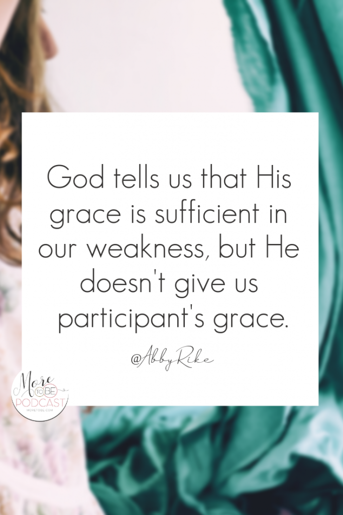 God tellus us that His grace is sufficient in our weakness, but doesn't give us participants grace. - Abby Rike Rockenbaugh #moretobe #podcast #christianwomen