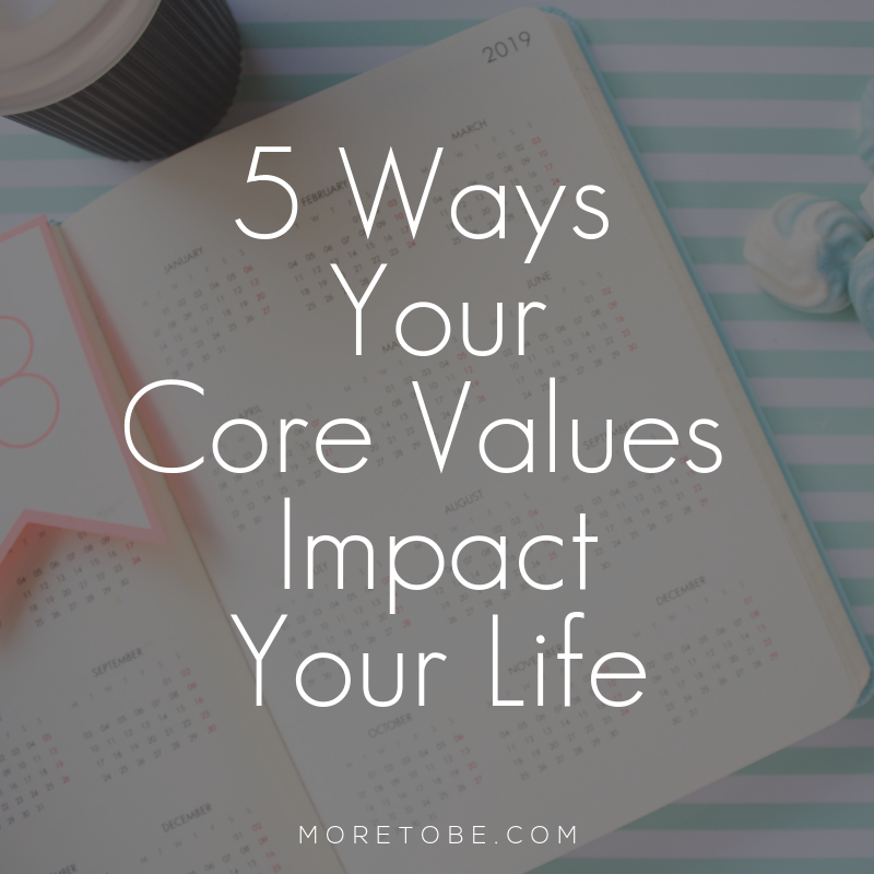 5 Ways Your Cores Values Impact Your Life