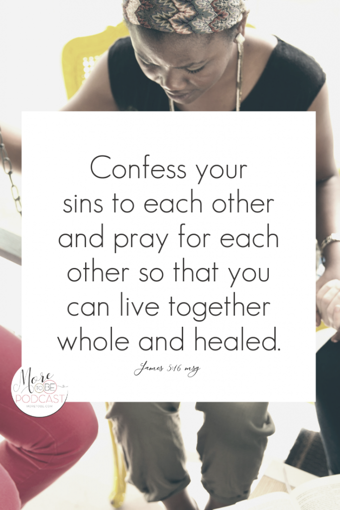 Confess your sins to each other and pray for each other so that you can live together whole and healed. - James 5:16 #MoreToBe #Podcast #BiblicalRelationships #Prayer #Healing
