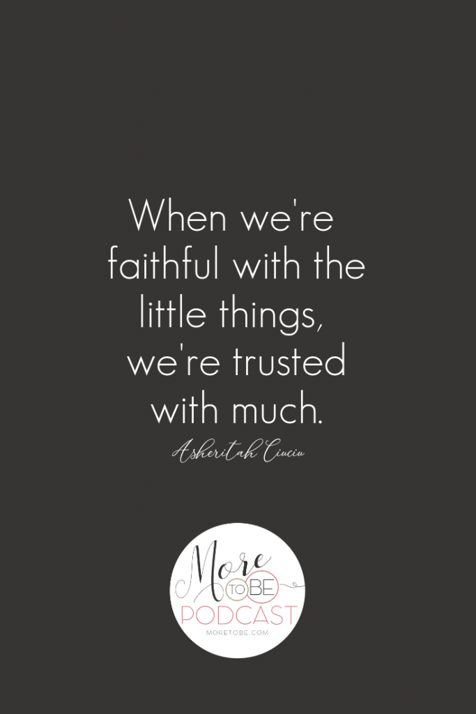 When we're faithful with the little things, we're trusted with much. - Asherita Cuicui #moretobe #podcast #christianwomen