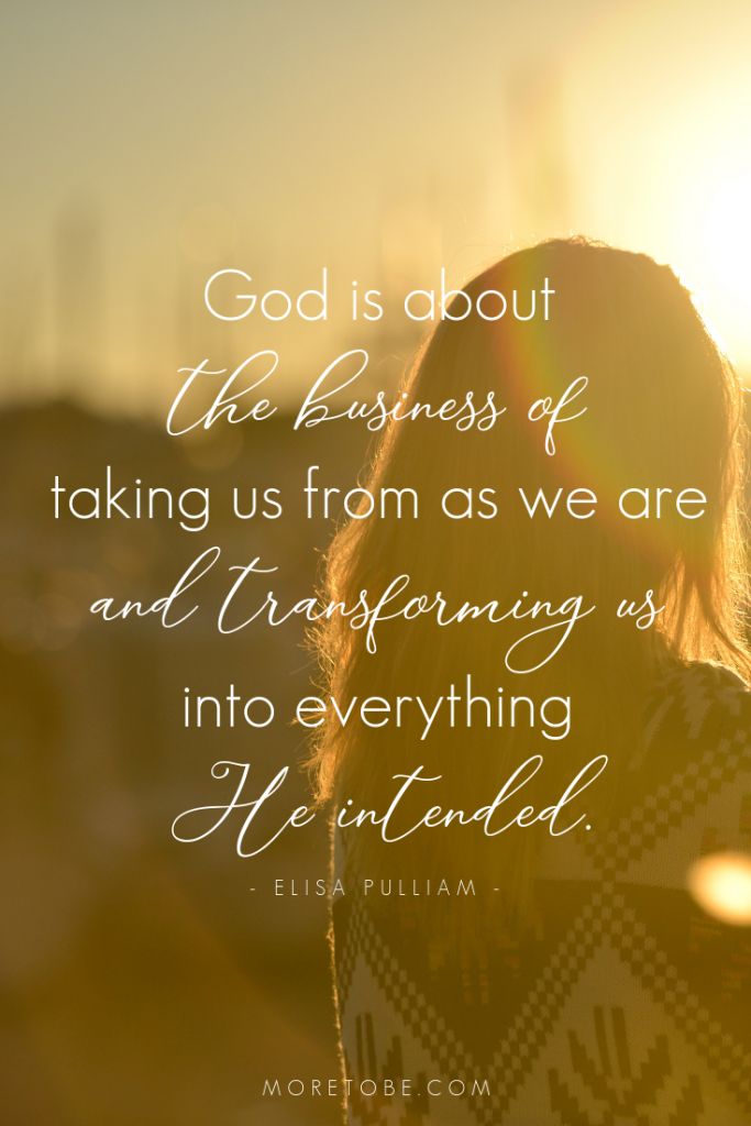 God is about the business of taking us from as we are and transforming us into everything He intended. #MoreToBe #ChristianWomen