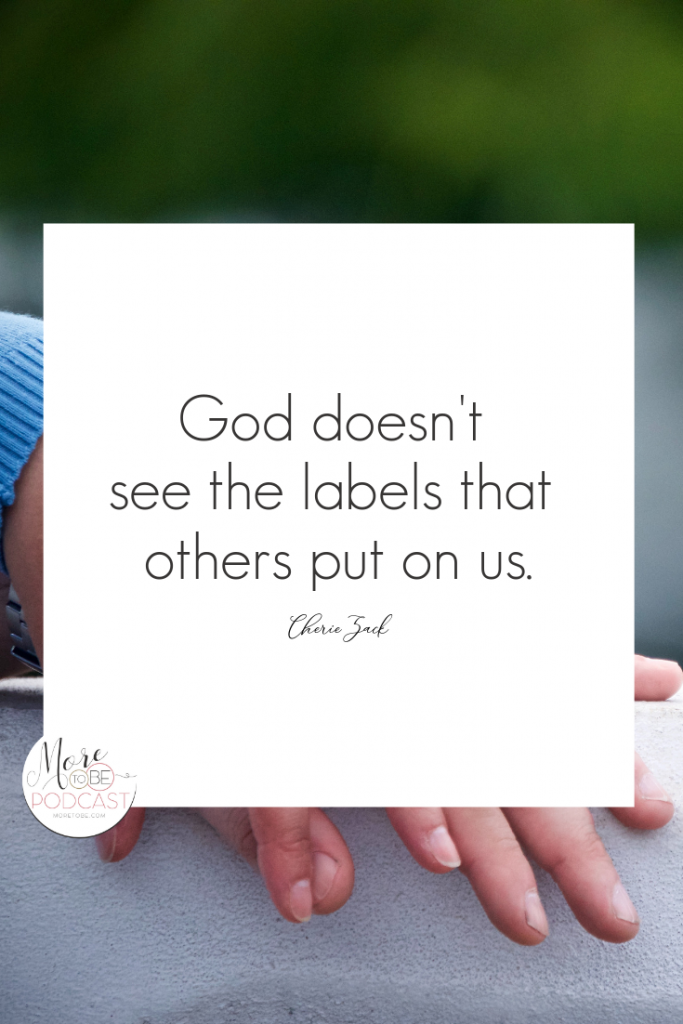 God doesn't see the labels that others put on us. - Cherie Zack #MoreToBe #Podcast #ChristianWomen #Marriage