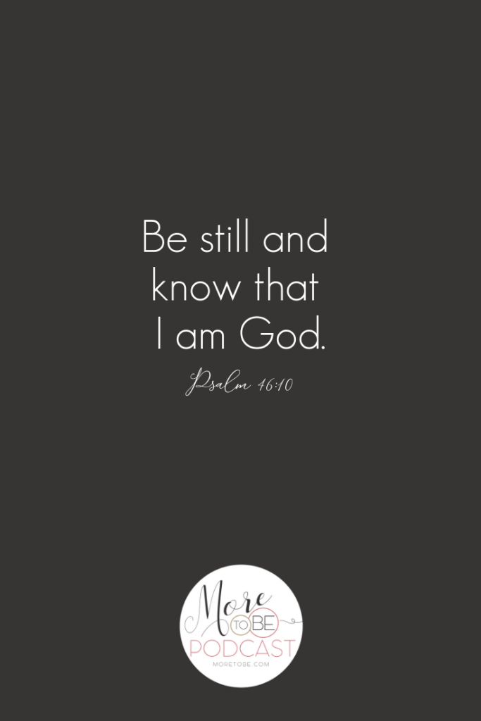  Be still and know that I am God. #MoreToBe #Podcast #ChristianWomen #Marriage