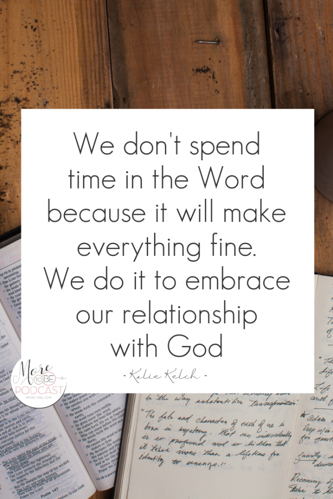 We don't spend time in the Word because it will make everything fine. We do it to embrace our relationship with God. - Kalie Kelch