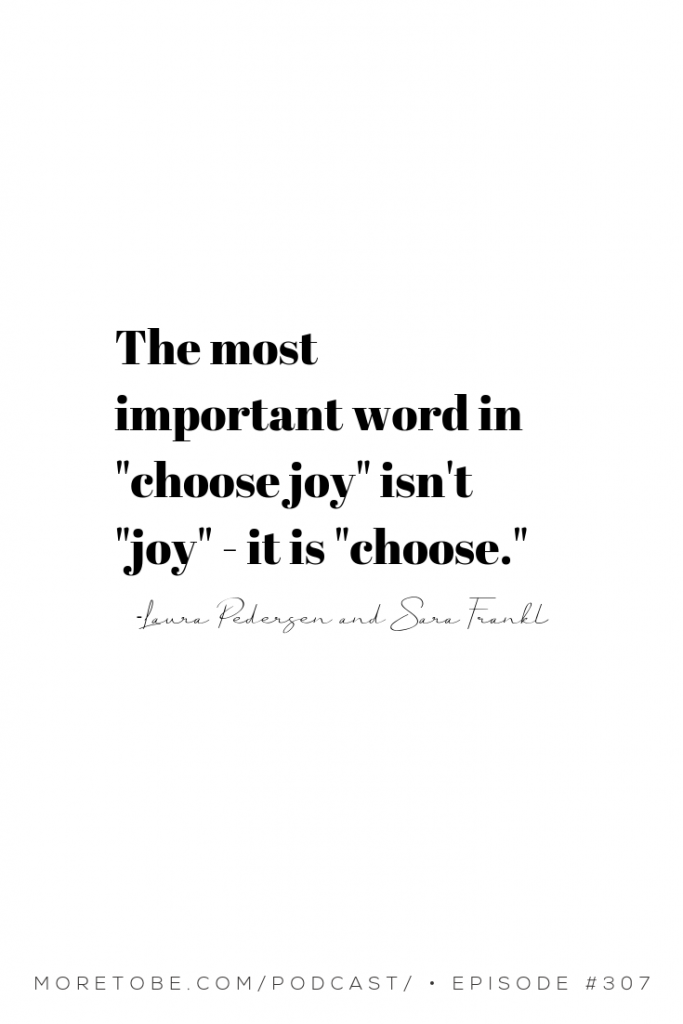 The most important word in "choose joy" isn't "joy." It's "choose." - Sara Frankl