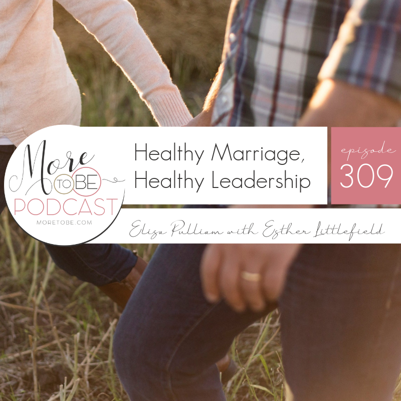 Healthy Marriage, Healthy Leadership with Esther Littlefield, More to Be Podcast #309