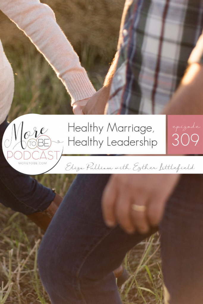 Healthy Marriage, Healthy Leadership with Esther Littlefield, More to Be Podcast #309