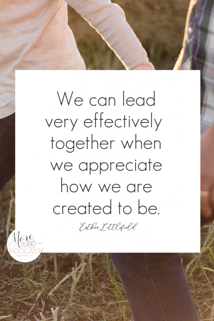 We can lead very effectively together when we appreciate how we are created to be. Esther Littlefield