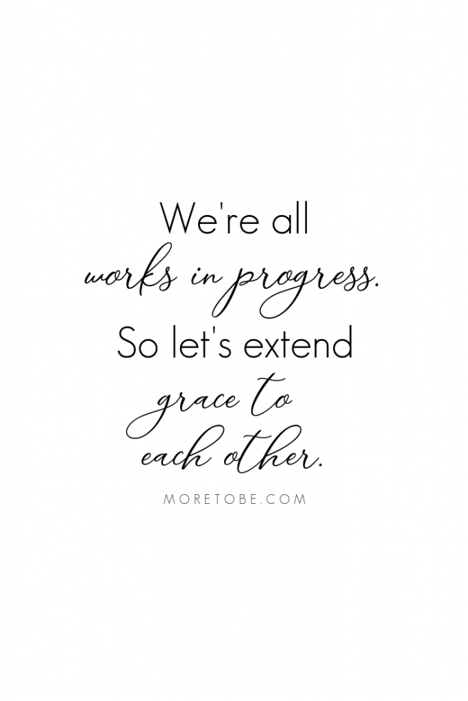 We're all works in progress. So let's extend grace to each other. #moretobe #podcast