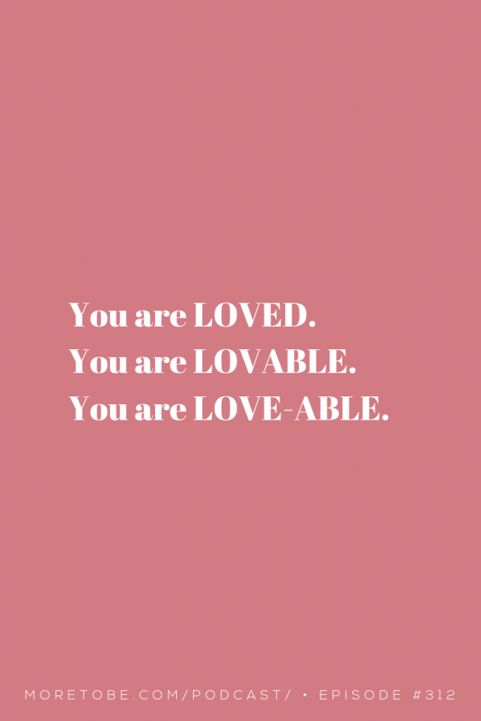 You are loved. You are lovable. You are love-able. #MoreToBe #Podcast #ChristianWomen #BibleStudy #lovable #GodsLove