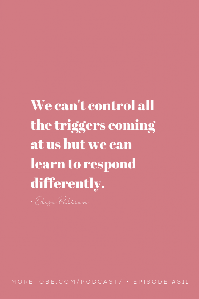 We can't control all  the triggers coming at us but we can learn to respond differently. #moretobe #podcast #christianwomen #healing