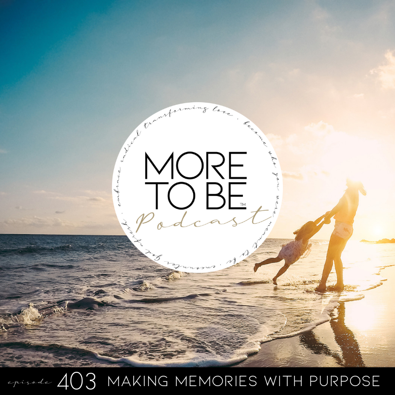 Making Memories with Purpose on the More to Be Podcast, Episode 403