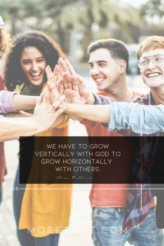We have to grow vertically with God to grow horizontally with others. #MoreToBe #Podcast #Relationships