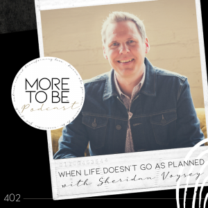 Sheridan Voysey on the More to Be Podcast, Episode 402