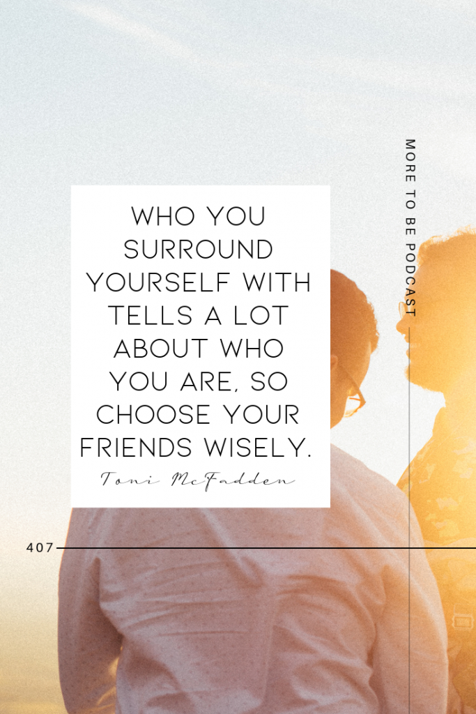Who you surround yourself with tells a lot about who you are, so choose your friends wisely. - Toni McFadden on the #MoreToBe #Podcast #Hope #Post-Abortion