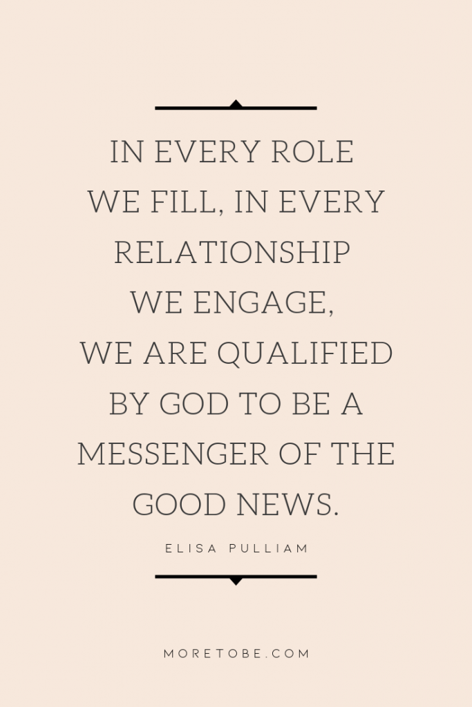 In every role we fill, in every relationship we engage, we are qualified by God to be a messenger of the Good News. 