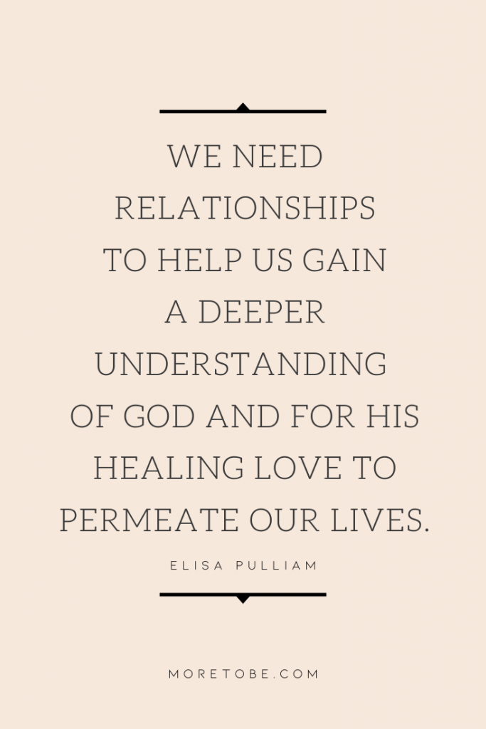 We need relationships to help us gain a deeper understanding of God and for His healing love to permeate our lives.