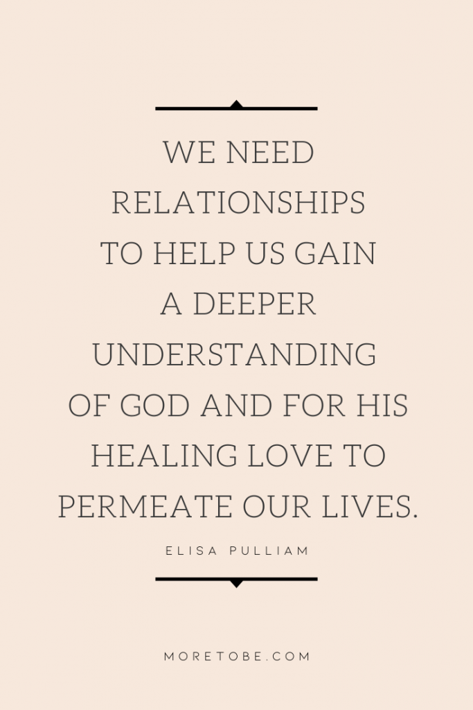 We need relationships to help us gain a deeper understanding  of God and for His healing love to permeate our lives.