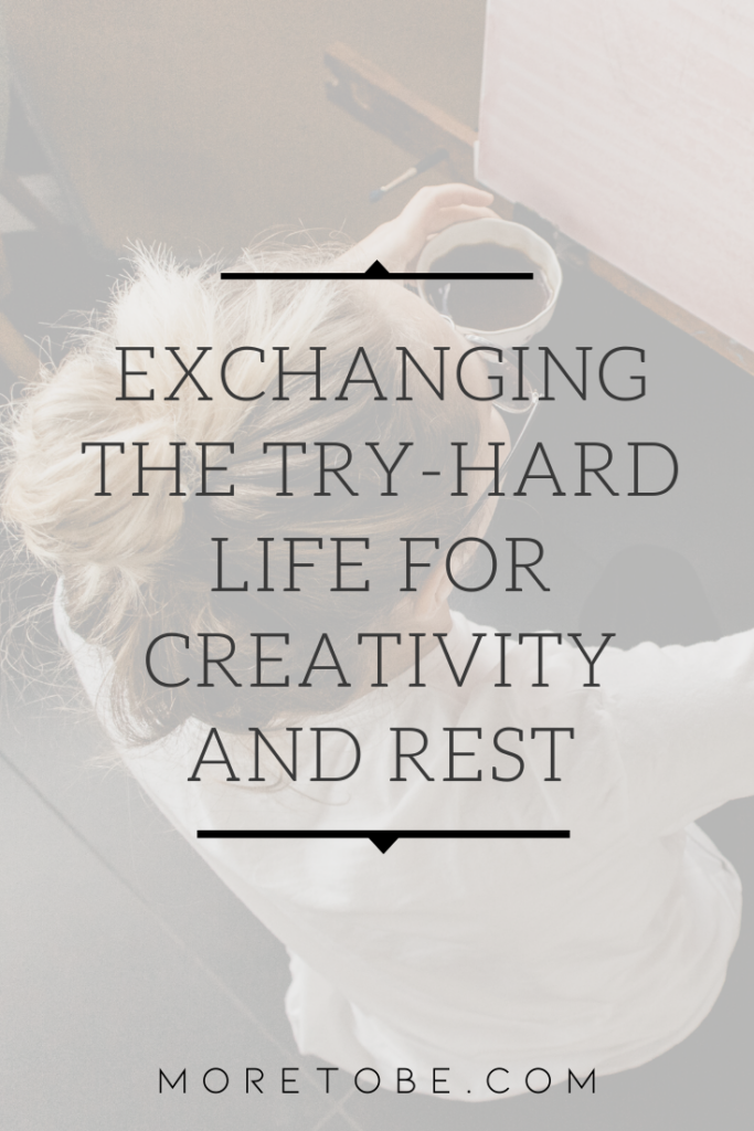 Exchanging the Try-Hard Life for Creativity and Rest